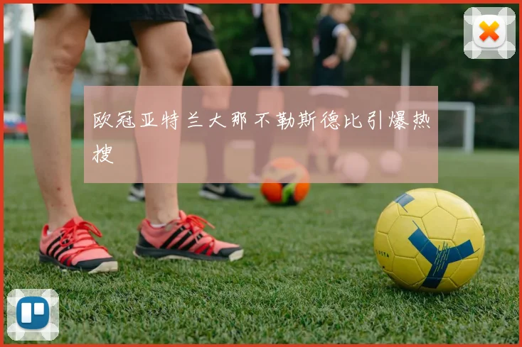 欧冠亚特兰大那不勒斯德比引爆热搜