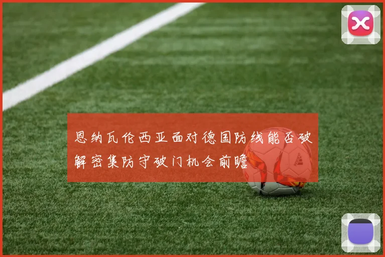 恩纳瓦伦西亚面对德国防线能否破解密集防守破门机会前瞻