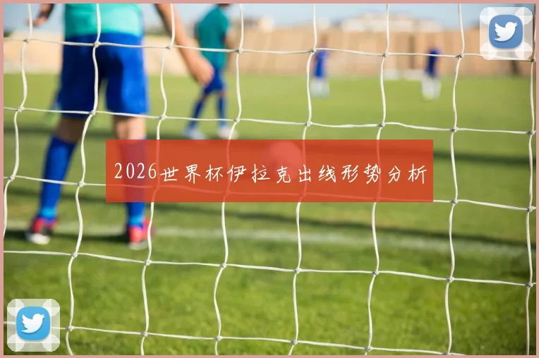 2026世界杯伊拉克出线形势分析