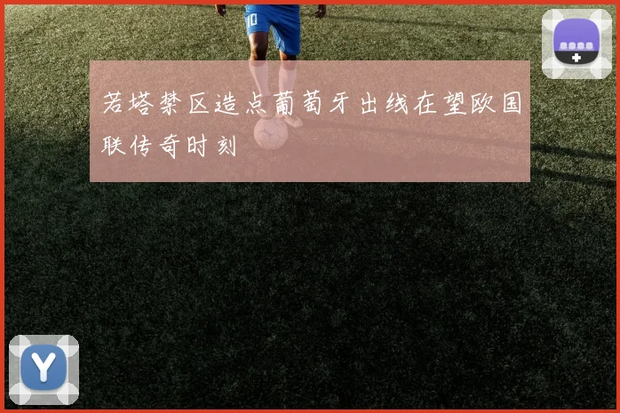 若塔禁区造点葡萄牙出线在望欧国联传奇时刻